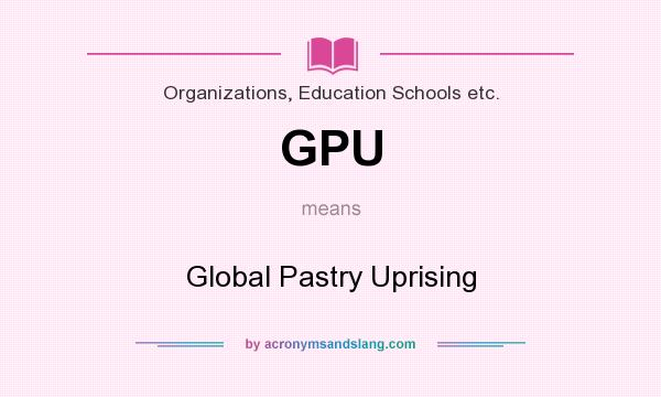 What does GPU mean? It stands for Global Pastry Uprising
