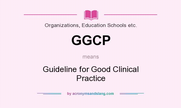 What does GGCP mean? It stands for Guideline for Good Clinical Practice