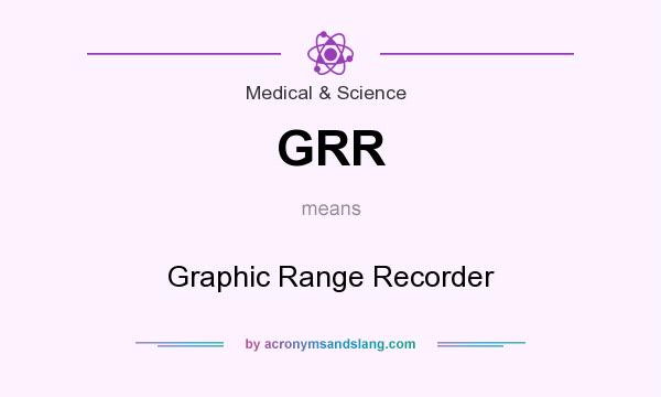What does GRR mean? It stands for Graphic Range Recorder