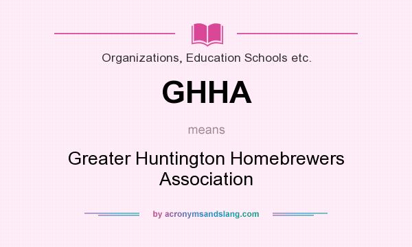 What does GHHA mean? It stands for Greater Huntington Homebrewers Association
