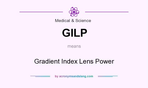 What does GILP mean? It stands for Gradient Index Lens Power