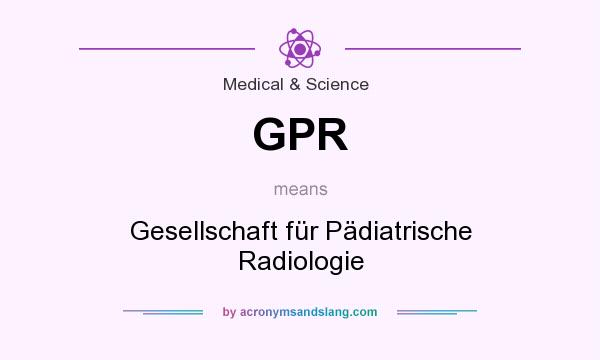 What does GPR mean? It stands for Gesellschaft für Pädiatrische Radiologie