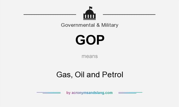 What does GOP mean? It stands for Gas, Oil and Petrol