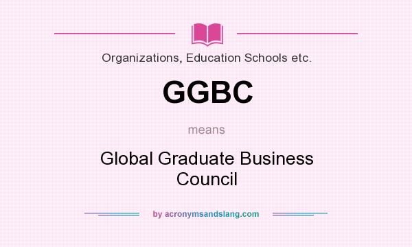 What does GGBC mean? It stands for Global Graduate Business Council