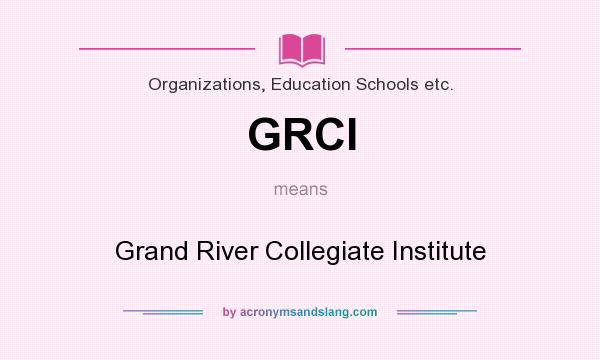 What does GRCI mean? It stands for Grand River Collegiate Institute