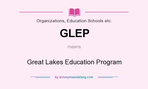 What does GLEP mean? It stands for Great Lakes Education Program