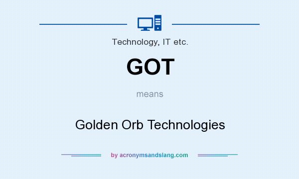 What does GOT mean? It stands for Golden Orb Technologies
