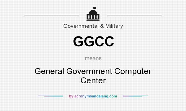 What does GGCC mean? It stands for General Government Computer Center