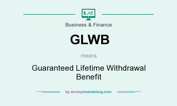 What does GLWB mean? It stands for Guaranteed Lifetime Withdrawal Benefit