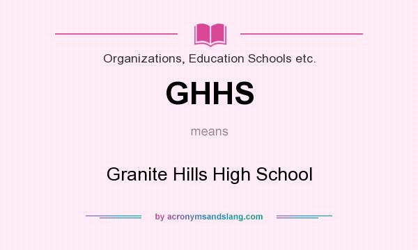 What does GHHS mean? It stands for Granite Hills High School