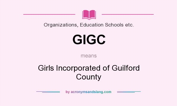 What does GIGC mean? It stands for Girls Incorporated of Guilford County