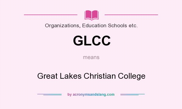 What does GLCC mean? It stands for Great Lakes Christian College
