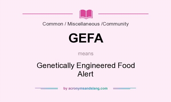 What does GEFA mean? It stands for Genetically Engineered Food Alert