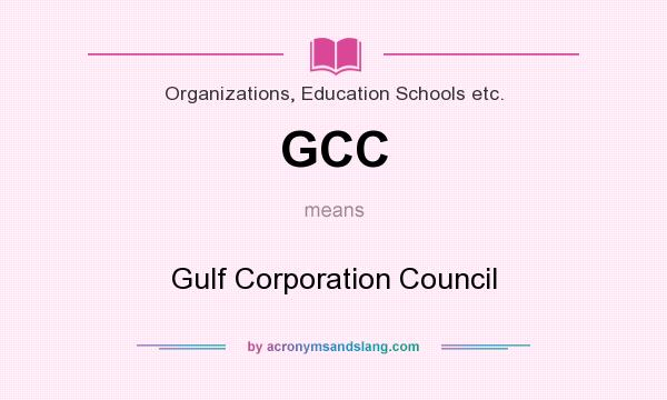 What does GCC mean? It stands for Gulf Corporation Council