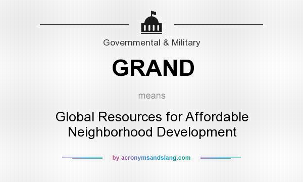 What does GRAND mean? It stands for Global Resources for Affordable Neighborhood Development