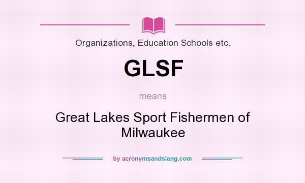 What does GLSF mean? It stands for Great Lakes Sport Fishermen of Milwaukee