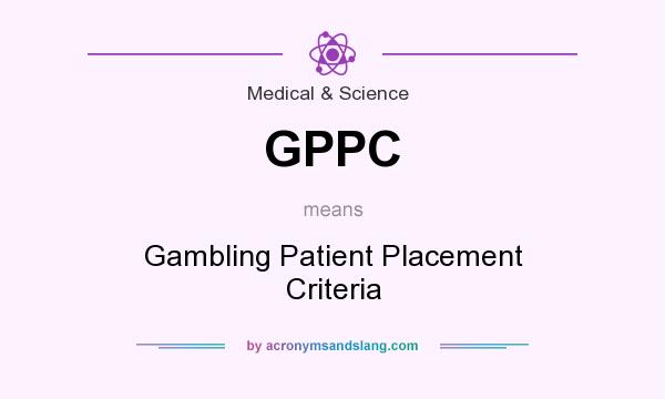 What does GPPC mean? It stands for Gambling Patient Placement Criteria