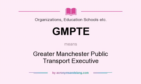 What does GMPTE mean? It stands for Greater Manchester Public Transport Executive