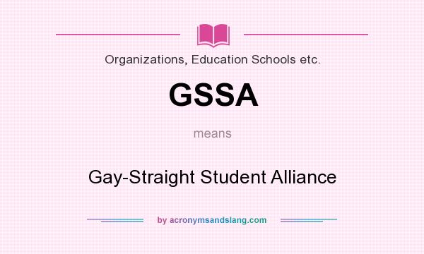 What does GSSA mean? It stands for Gay-Straight Student Alliance