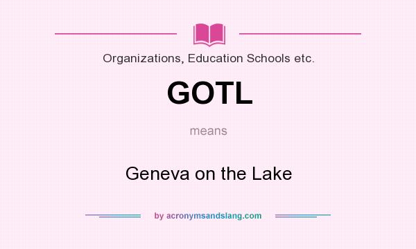 What does GOTL mean? It stands for Geneva on the Lake