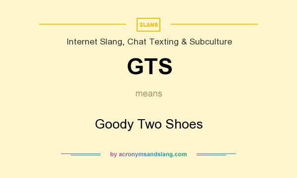What does GTS mean? It stands for Goody Two Shoes