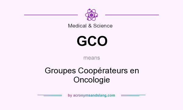 What does GCO mean? It stands for Groupes Coopérateurs en Oncologie