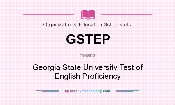 What does GSTEP mean? It stands for Georgia State University Test of English Proficiency