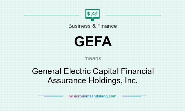 What does GEFA mean? It stands for General Electric Capital Financial Assurance Holdings, Inc.