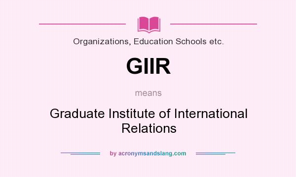 What does GIIR mean? It stands for Graduate Institute of International Relations