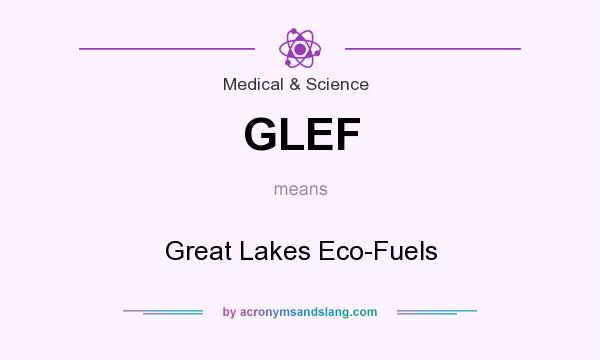 What does GLEF mean? It stands for Great Lakes Eco-Fuels