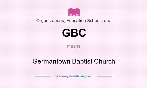 What does GBC mean? It stands for Germantown Baptist Church