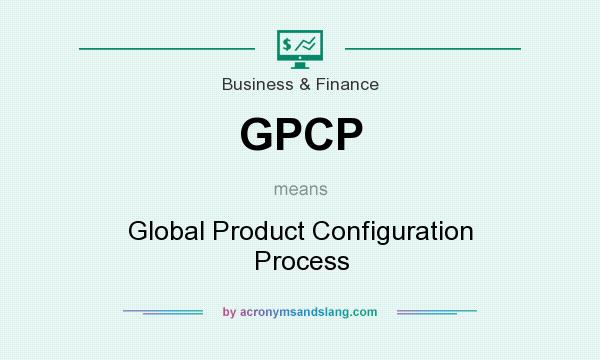 What does GPCP mean? It stands for Global Product Configuration Process