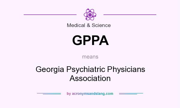 What does GPPA mean? It stands for Georgia Psychiatric Physicians Association