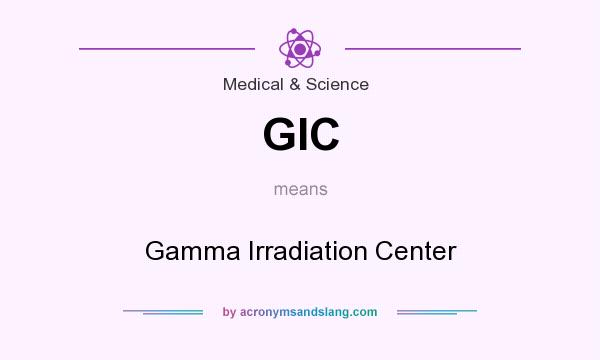 What does GIC mean? It stands for Gamma Irradiation Center