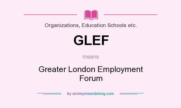 What does GLEF mean? It stands for Greater London Employment Forum