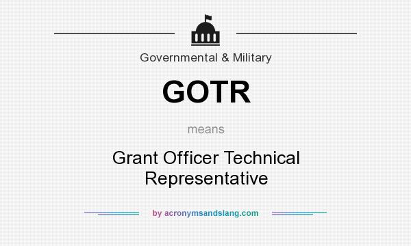 What does GOTR mean? It stands for Grant Officer Technical Representative