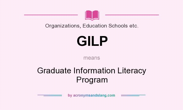 What does GILP mean? It stands for Graduate Information Literacy Program