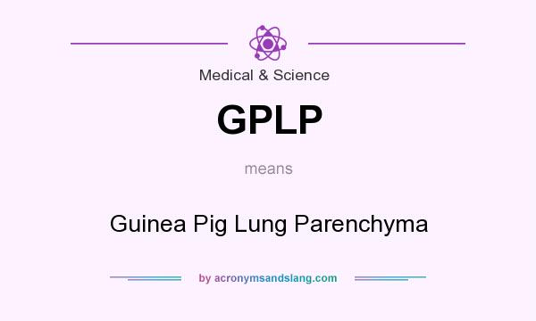 What does GPLP mean? It stands for Guinea Pig Lung Parenchyma