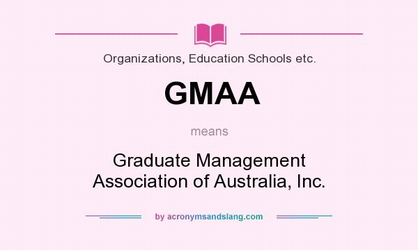 What does GMAA mean? It stands for Graduate Management Association of Australia, Inc.