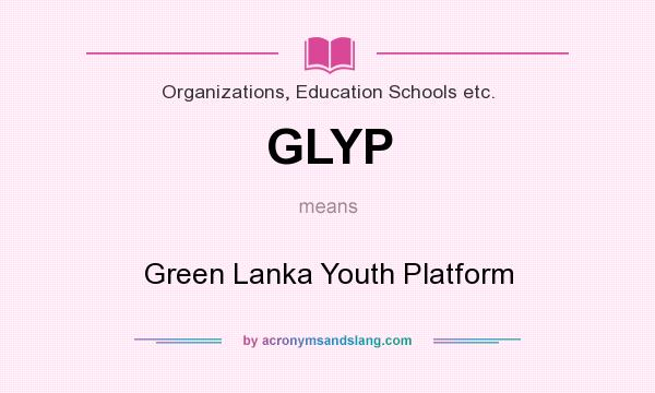What does GLYP mean? It stands for Green Lanka Youth Platform