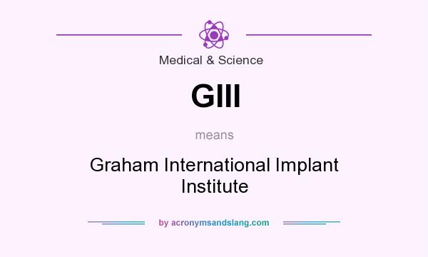 What does GIII mean? It stands for Graham International Implant Institute