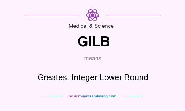 What does GILB mean? It stands for Greatest Integer Lower Bound