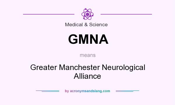 What does GMNA mean? It stands for Greater Manchester Neurological Alliance
