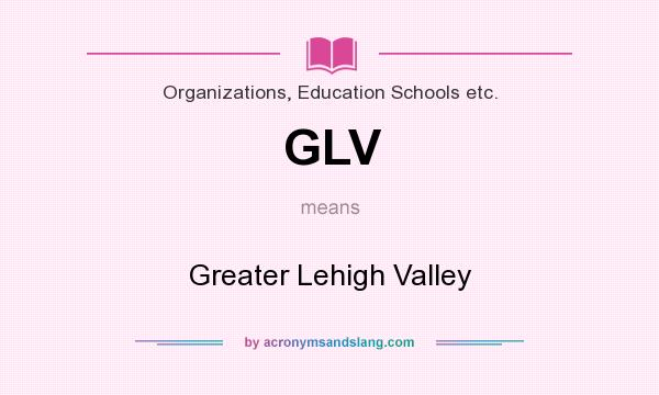 What does GLV mean? It stands for Greater Lehigh Valley