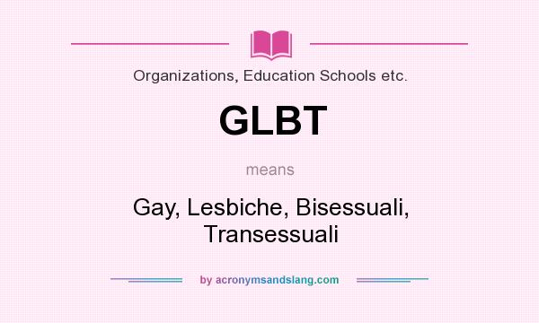 What does GLBT mean? It stands for Gay, Lesbiche, Bisessuali, Transessuali