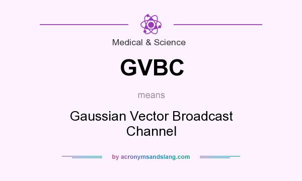 What does GVBC mean? It stands for Gaussian Vector Broadcast Channel