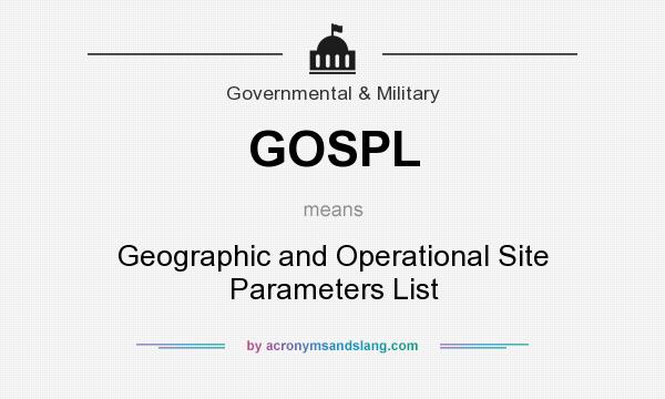 What does GOSPL mean? It stands for Geographic and Operational Site Parameters List