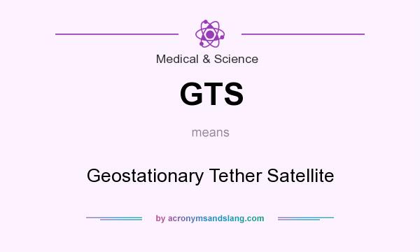 What does GTS mean? It stands for Geostationary Tether Satellite