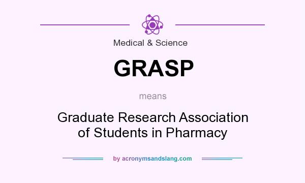 What does GRASP mean? It stands for Graduate Research Association of Students in Pharmacy