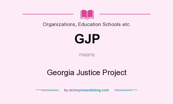 What does GJP mean? It stands for Georgia Justice Project